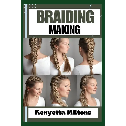 Braiding Making: Braiding Mastery: Expert Techniques, Step-by-Step Tutorials, and Creative Projects for Hair, Jewelry, and Home Decor - Paperback