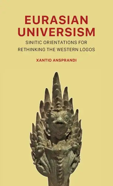 Eurasian Universism: Sinitic Orientations for Rethinking the Western Logos - Hardcover