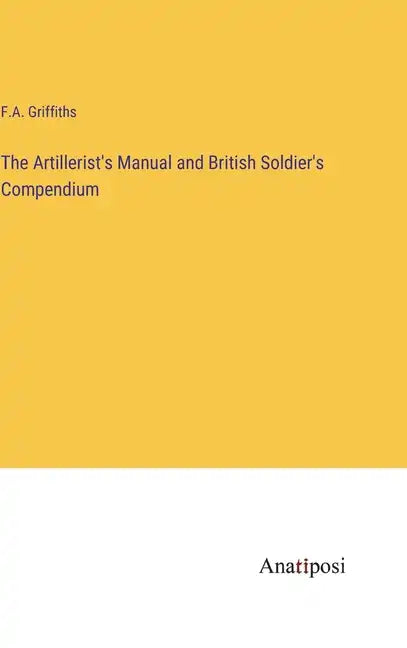 The Artillerist's Manual and British Soldier's Compendium - Hardcover
