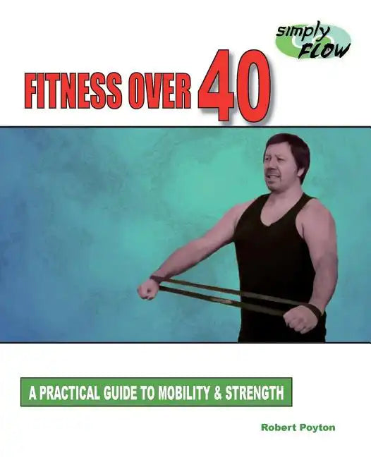 Fitness Over 40: A Practical Guide to Mobility and Strength - Paperback