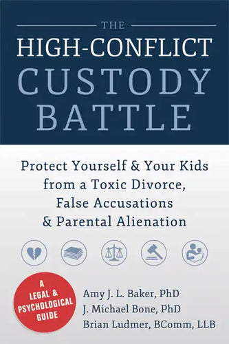 The High-Conflict Custody Battle: Protect Yourself & Your Kids from a Toxic Divorce, False Accusations & Parental Alienation - Paperback