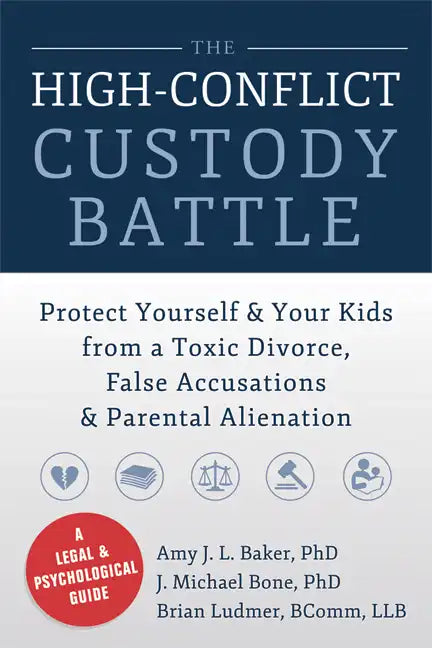 The High-Conflict Custody Battle: Protect Yourself & Your Kids from a Toxic Divorce, False Accusations & Parental Alienation - Paperback