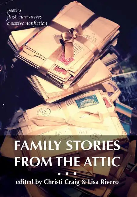 Family Stories from the Attic: Bringing letters and archives alive through creative nonfiction, flash narratives, and poetry - Hardcover