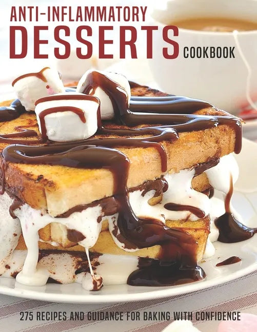 Anti-Inflammatory Desserts Cookbook: 275 Recipes And Guidance For Baking With Confidence - Paperback