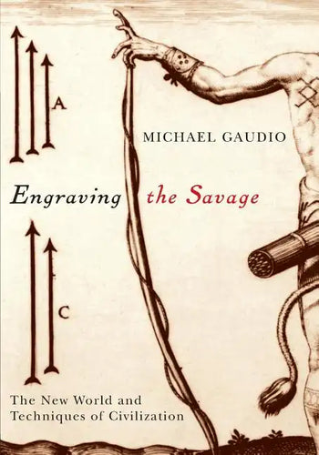 Engraving the Savage: The New World and Techniques of Civilization - Paperback