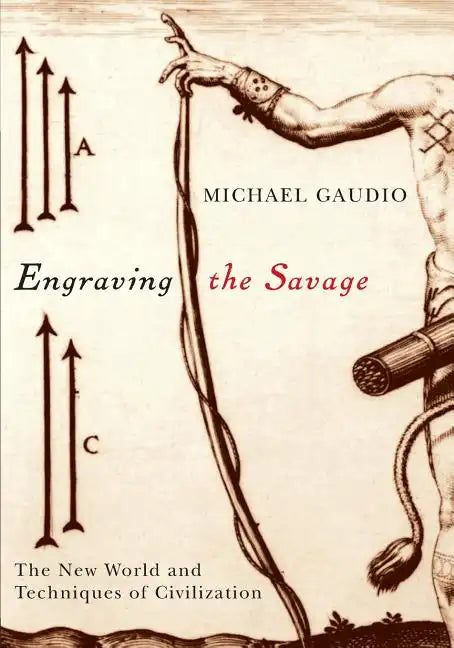 Engraving the Savage: The New World and Techniques of Civilization - Paperback