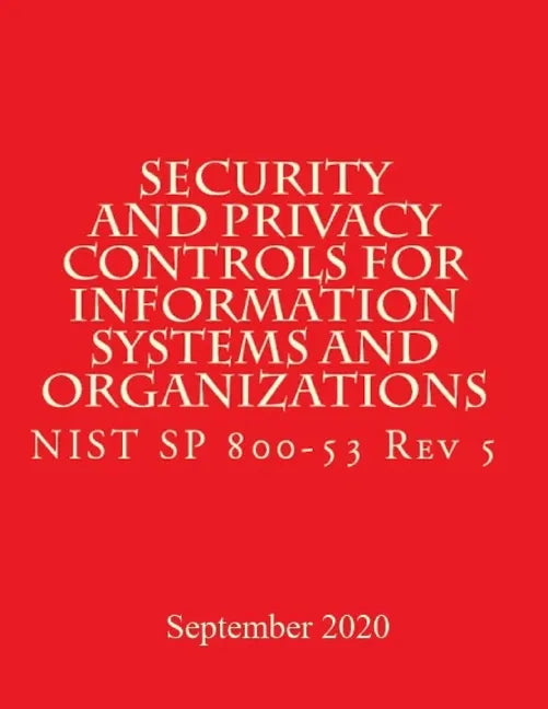 Security and Privacy Controls for Information Systems and Organizations Rev 5: Draft NIST Special Publication 800-53 Revision 5 - Paperback