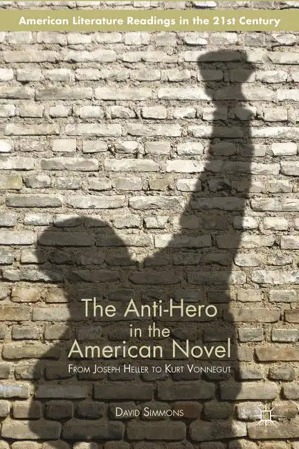 The Anti-Hero in the American Novel: From Joseph Heller to Kurt Vonnegut - Paperback