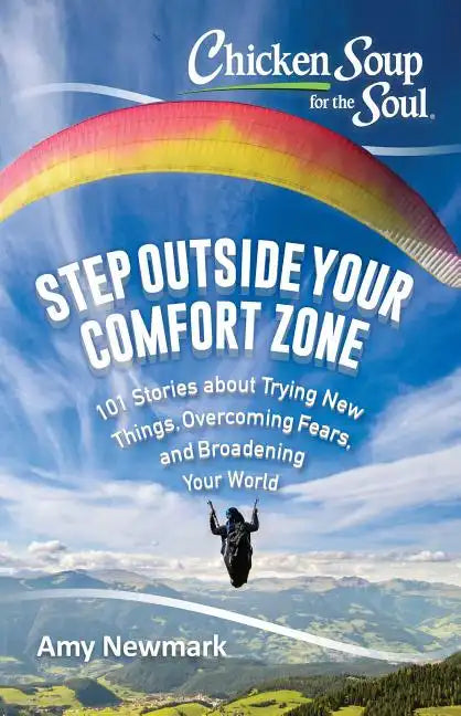 Chicken Soup for the Soul: Step Outside Your Comfort Zone: 101 Stories about Trying New Things, Overcoming Fears, and Broadening Your World - Paperback