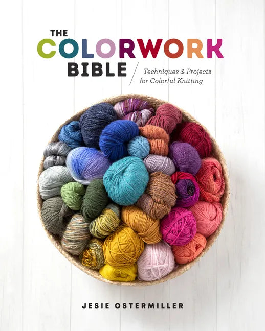 The Colorwork Bible: Techniques and Projects for Colorful Knitting - Hardcover