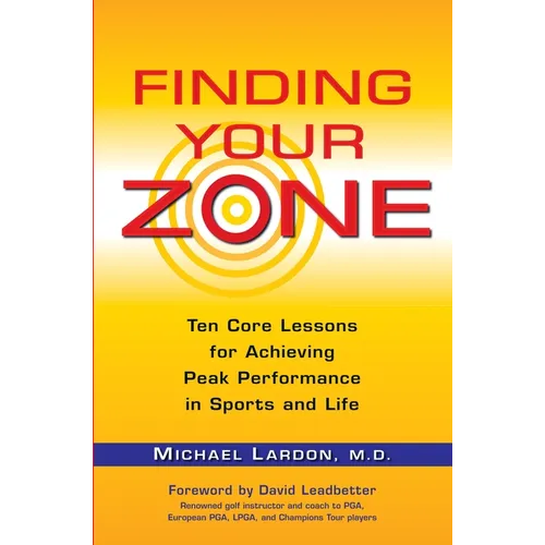 Finding Your Zone: Ten Core Lessons for Achieving Peak Performance in Sports and Life - Paperback
