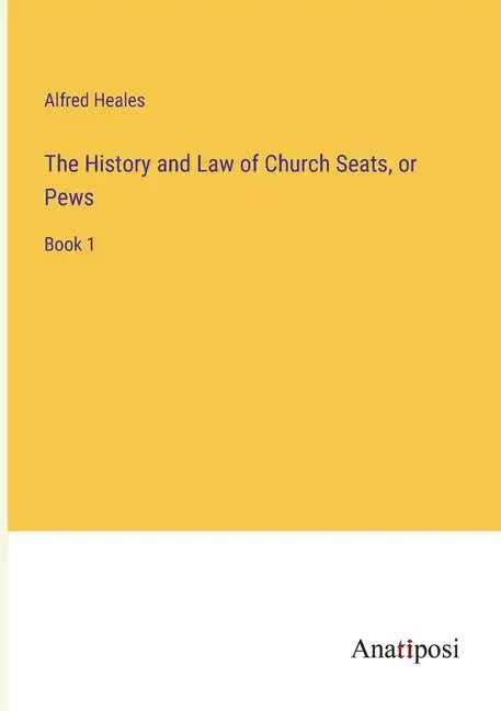 The History and Law of Church Seats, or Pews: Book 1 - Paperback