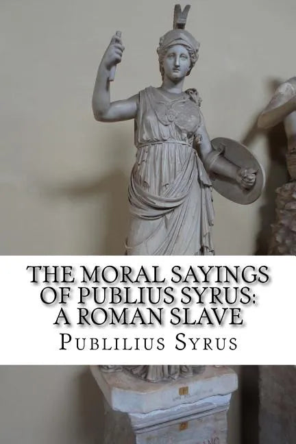 The Moral Sayings of Publius Syrus: A Roman Slave - Paperback