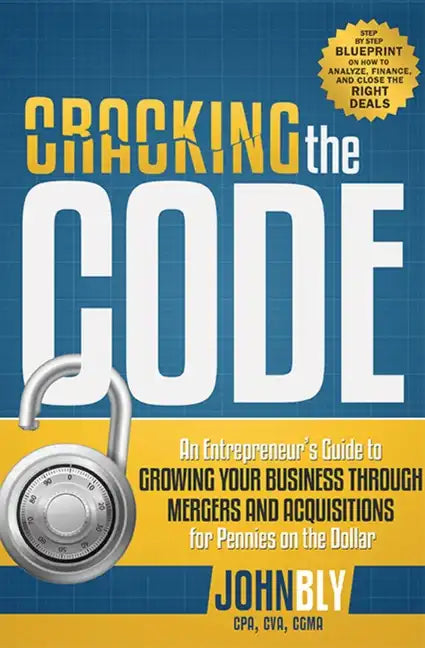 Cracking the Code: An Entrepreneur's Guide to Growing Your Business Through Mergers and Acquisitions for Pennies on the Dollar - Paperback
