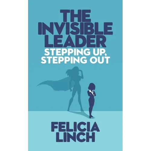 The Invisible Leader: Stepping Up, Stepping Out - Paperback