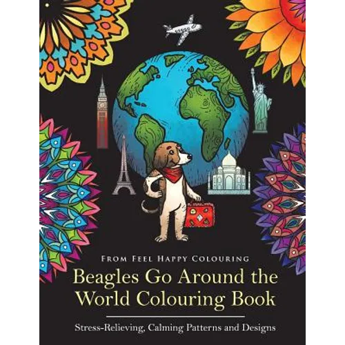 Beagles Go Around the World Colouring Book - Stress-Relieving, Calming Patterns and Designs: Beagle Coloring Book - Perfect Beagle Gifts Idea for Adul - Paperback