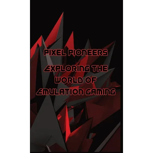Pixel Pioneers: Exploring the World of Emulation Gaming - Paperback