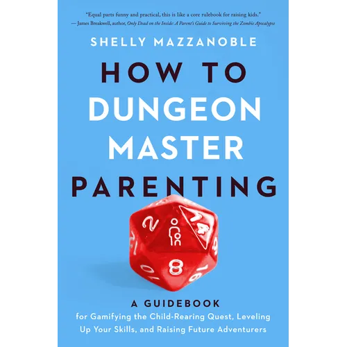 How to Dungeon Master Parenting: A Guidebook for Gamifying the Child Rearing Quest, Leveling Up Your Skills, and Raising Future Adventurers
