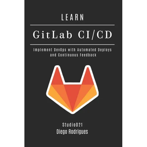 LEARN GitLab CI/CD: Implement DevOps with Automated Deploys and Continuous Feedback - Paperback
