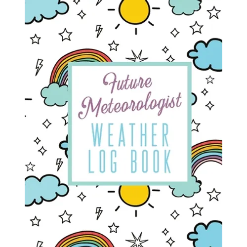 Future Meteorologist Weather Log Book: Kids Weather Log Book For Weather Watchers Meteorology Perfect For School Projects & Assignments - Paperback