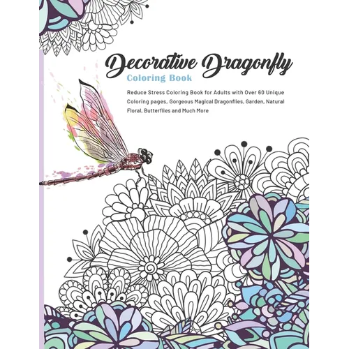 Decorative Dragonfly Coloring Book: Reduce Stress Coloring Book for Adults with Over 60 Unique Coloring pages, Gorgeous Magical Dragonflies, Garden, N