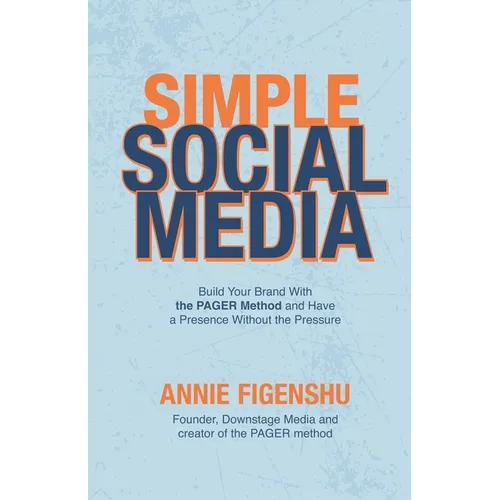 Simple Social Media: Build your brand with the PAGER method and have a presence without the pressure - Paperback