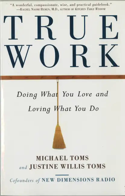 True Work: Doing What You Love and Loving What You Do - Paperback