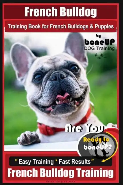French Bulldog Training Book for French Bulldogs & Puppies By BoneUP DOG Trainin: Are You Ready to Bone Up? Easy Training * Fast Results French Bulldo - Paperback