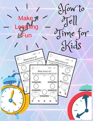 How To Tell Time For Kids: Telling Time on Digital and Analog Clocks, Practice Clocks Reading, Clocks, Quarter Hours, Half Hours, Five Minutes Interva - Paperback