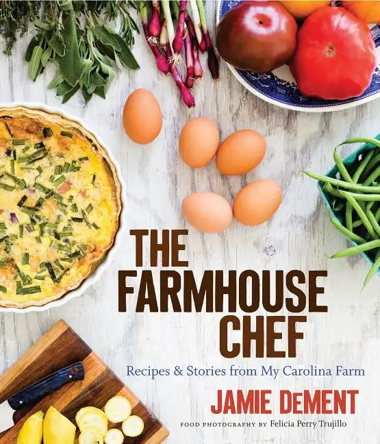 The Farmhouse Chef: Recipes and Stories from My Carolina Farm - Hardcover