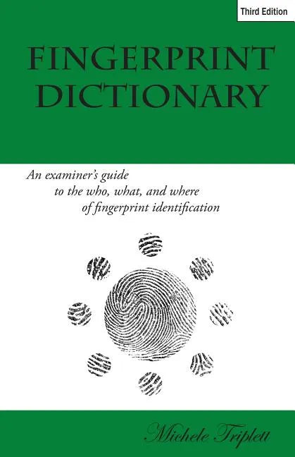 Fingerprint Dictionary: An examiner's guide to the who, what, and where of fingerprint identification - Paperback