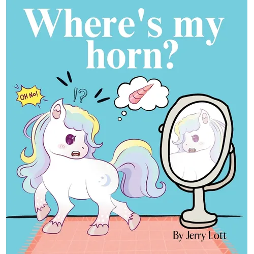 Where's My Horn?: Fun, Simple and Educational Short Story Book of Aston the Unicorn in a Search to Find Its Lost Horn for Pre-Readers - Hardcover