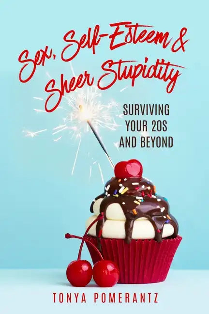 Sex, Self-Esteem & Sheer Stupidity: Surviving Your 20s and Beyond - Paperback