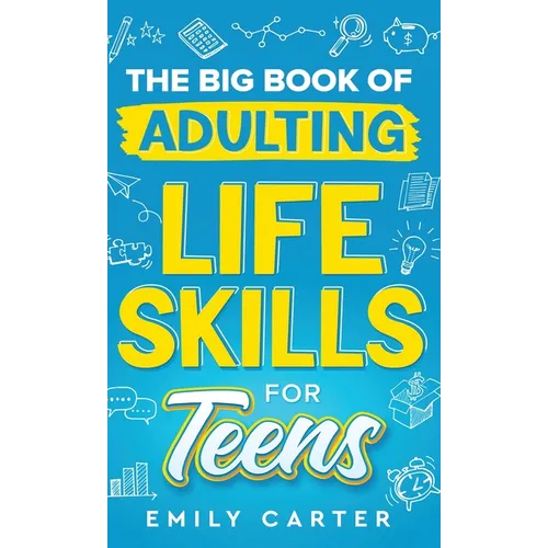 The Big Book of Adulting Life Skills for Teens: A Complete Guide to All the Crucial Life Skills They Don't Teach You in School for Teenagers - Hardcover