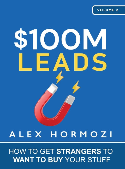 $100M Leads: How to Get Strangers To Want To Buy Your Stuff - Hardcover