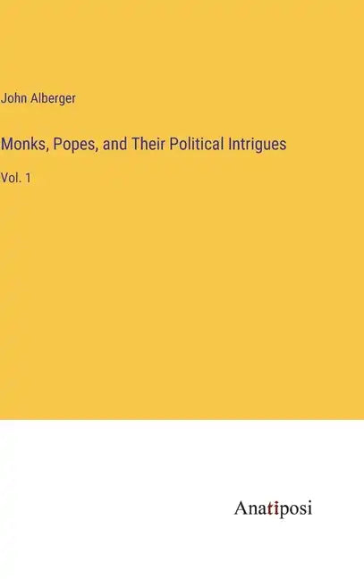 Monks, Popes, and Their Political Intrigues: Vol. 1 - Hardcover