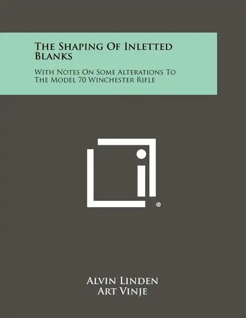 The Shaping Of Inletted Blanks: With Notes On Some Alterations To The Model 70 Winchester Rifle - Paperback