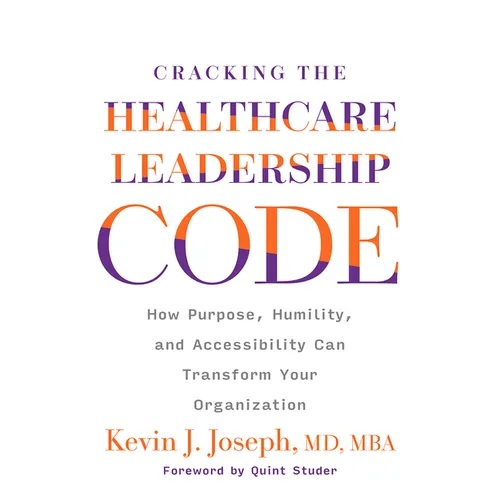 Cracking the Healthcare Leadership Code: How Purpose, Humility, and Accessibility Can Transform Your Organization - Paperback