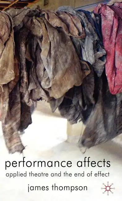 Performance Affects: Applied Theatre and the End of Effect - Hardcover