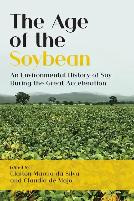 The Age of the Soybean: An Environmental History of Soy During the Great Acceleration - Paperback