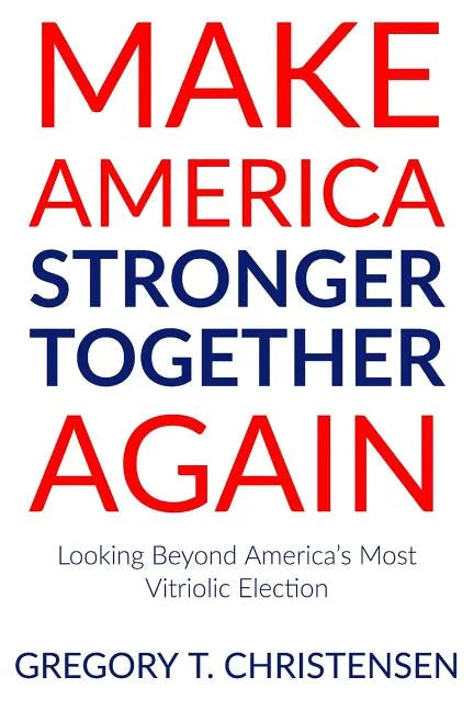 Make America Stronger Together Again: Looking Beyond America's Most Vitriolic Election - Paperback
