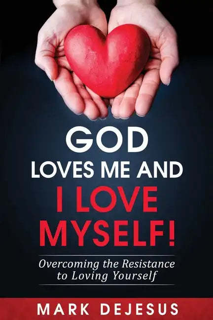 God Loves Me and I Love Myself!: Overcoming the Resistance to Loving Yourself - Paperback