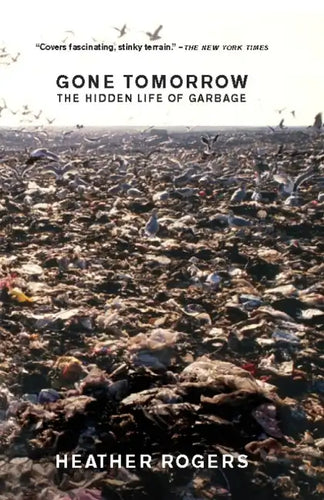 Gone Tomorrow: The Hidden Life of Garbage - Paperback