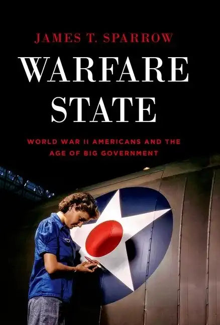 Warfare State: World War II Americans and the Age of Big Government - Paperback
