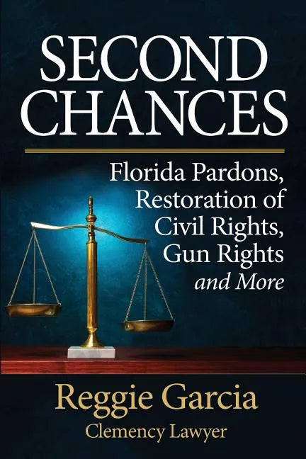 Second Chances: Florida Pardons, Restoration of Civil Rights, Gun Rights and More - Paperback