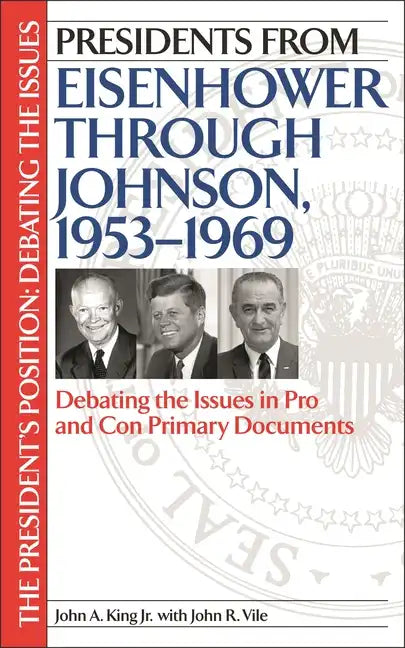 Presidents from Eisenhower Through Johnson, 1953-1969: Debating the Issues in Pro and Con Primary Documents - Hardcover