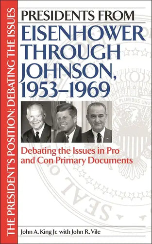 Presidents from Eisenhower Through Johnson, 1953-1969: Debating the Issues in Pro and Con Primary Documents - Hardcover