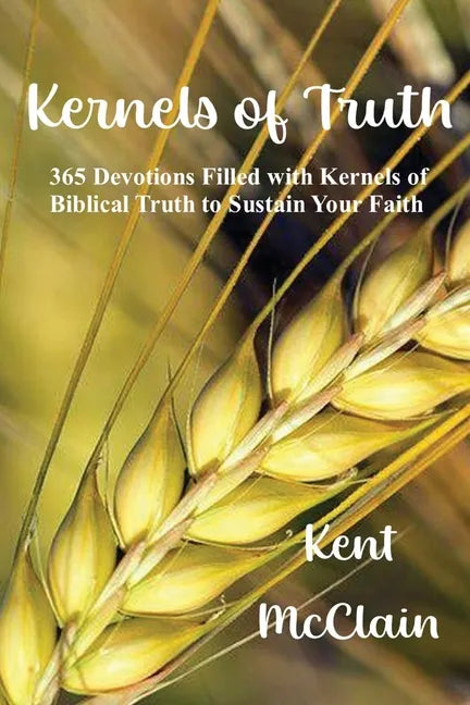 Kernels of Truth: 365 Devotions Filled with Kernels of Biblical Truth to Sustain Your Faith - Paperback