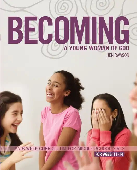 Becoming a Young Woman of God: An 8-Week Curriculum for Middle School Girls, for Ages 11-14 - Paperback