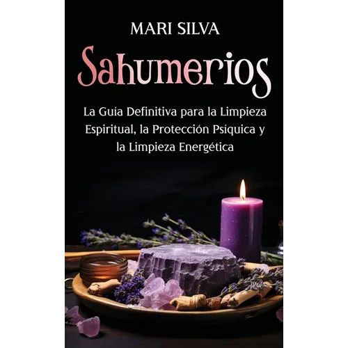 Sahumerios: La guía definitiva para la limpieza espiritual, la protección psíquica y la limpieza energética - Hardcover